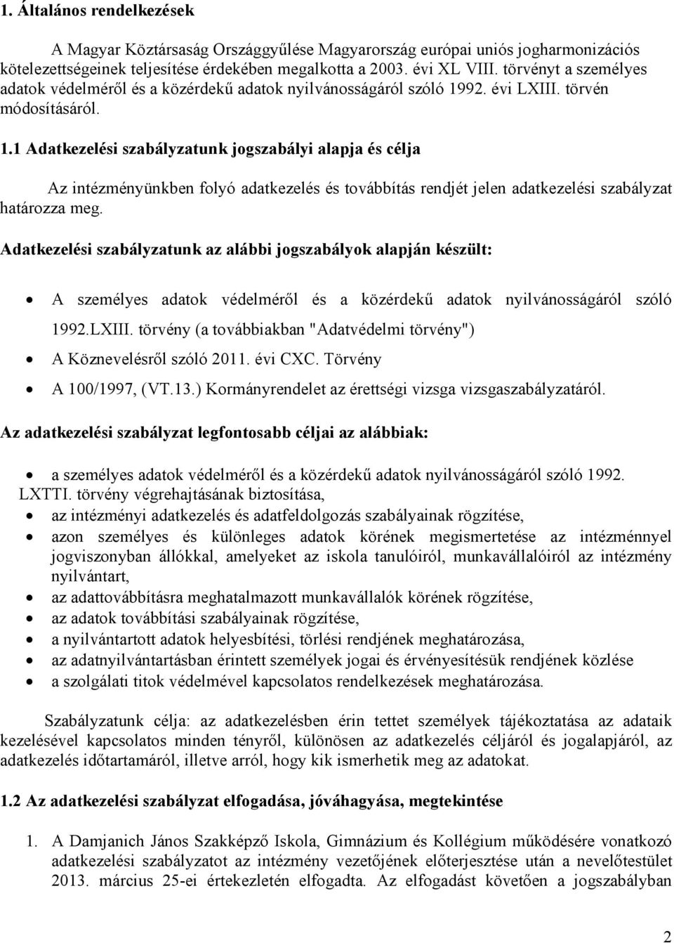 92. évi LXIII. törvén módosításáról. 1.1 Adatkezelési szabályzatunk jogszabályi alapja és célja Az intézményünkben folyó adatkezelés és továbbítás rendjét jelen adatkezelési szabályzat határozza meg.