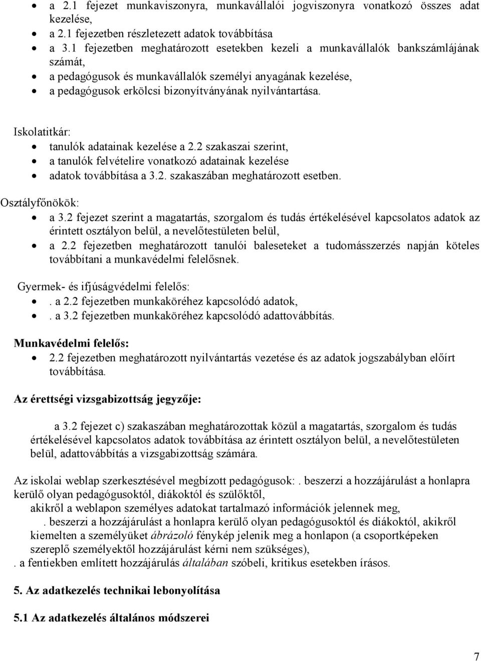 Iskolatitkár: tanulók adatainak kezelése a 2.2 szakaszai szerint, a tanulók felvételire vonatkozó adatainak kezelése adatok továbbítása a 3.2. szakaszában meghatározott esetben. Osztályfınökök: a 3.