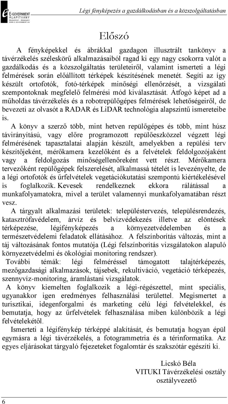 Segíti az így készült ortofotók, fotó-térképek minőségi ellenőrzését, a vizsgálati szempontoknak megfelelő felmérési mód kiválasztását.