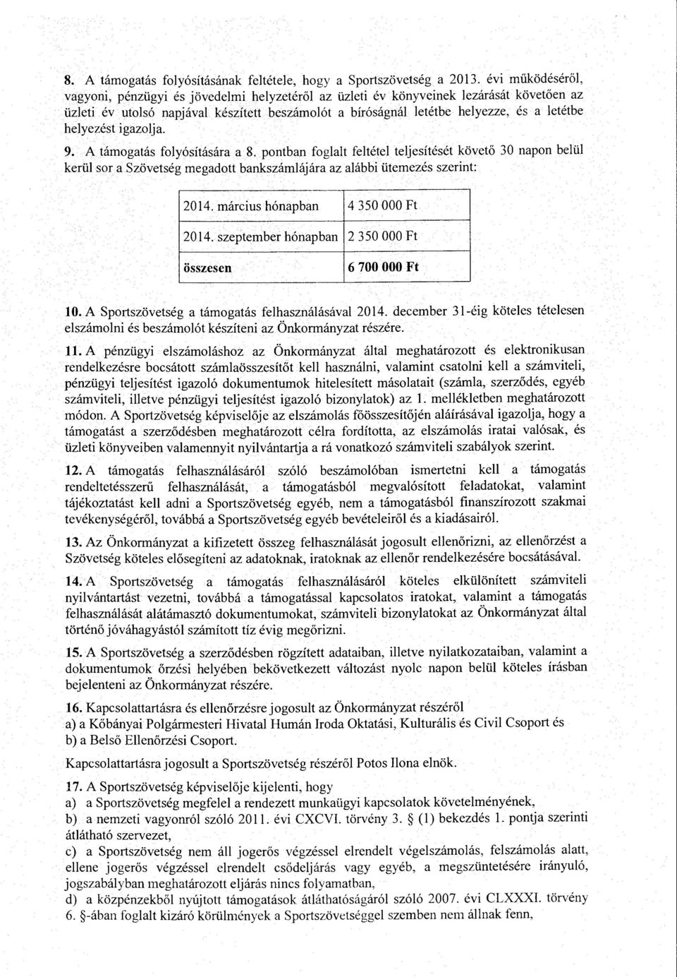 helyezést igazolja. 9. A támogatás folyósítására a 8. pontban foglalt feltétel teljesítését követő 30 napon belül kerül sor aszövetség megadott bankszámlájára az alábbi ütemezés szerint: 2014.