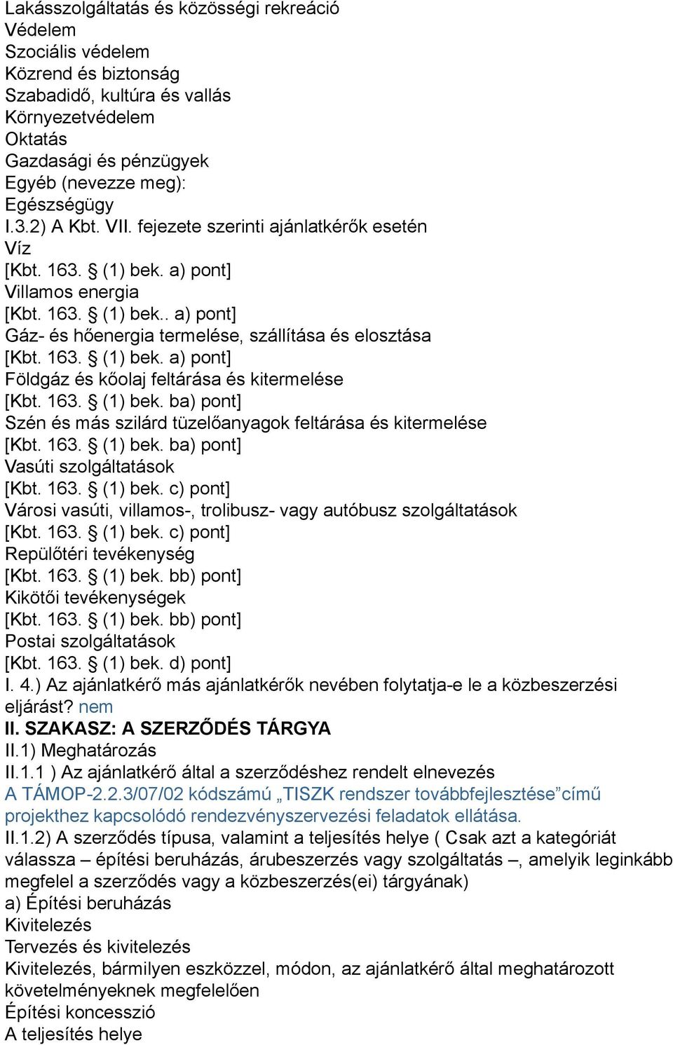 163. (1) bek. ba) pont] Szén és más szilárd tüzelőanyagok feltárása és kitermelése [Kbt. 163. (1) bek. ba) pont] Vasúti szolgáltatások [Kbt. 163. (1) bek. c) pont] Városi vasúti, villamos-, trolibusz- vagy autóbusz szolgáltatások [Kbt.