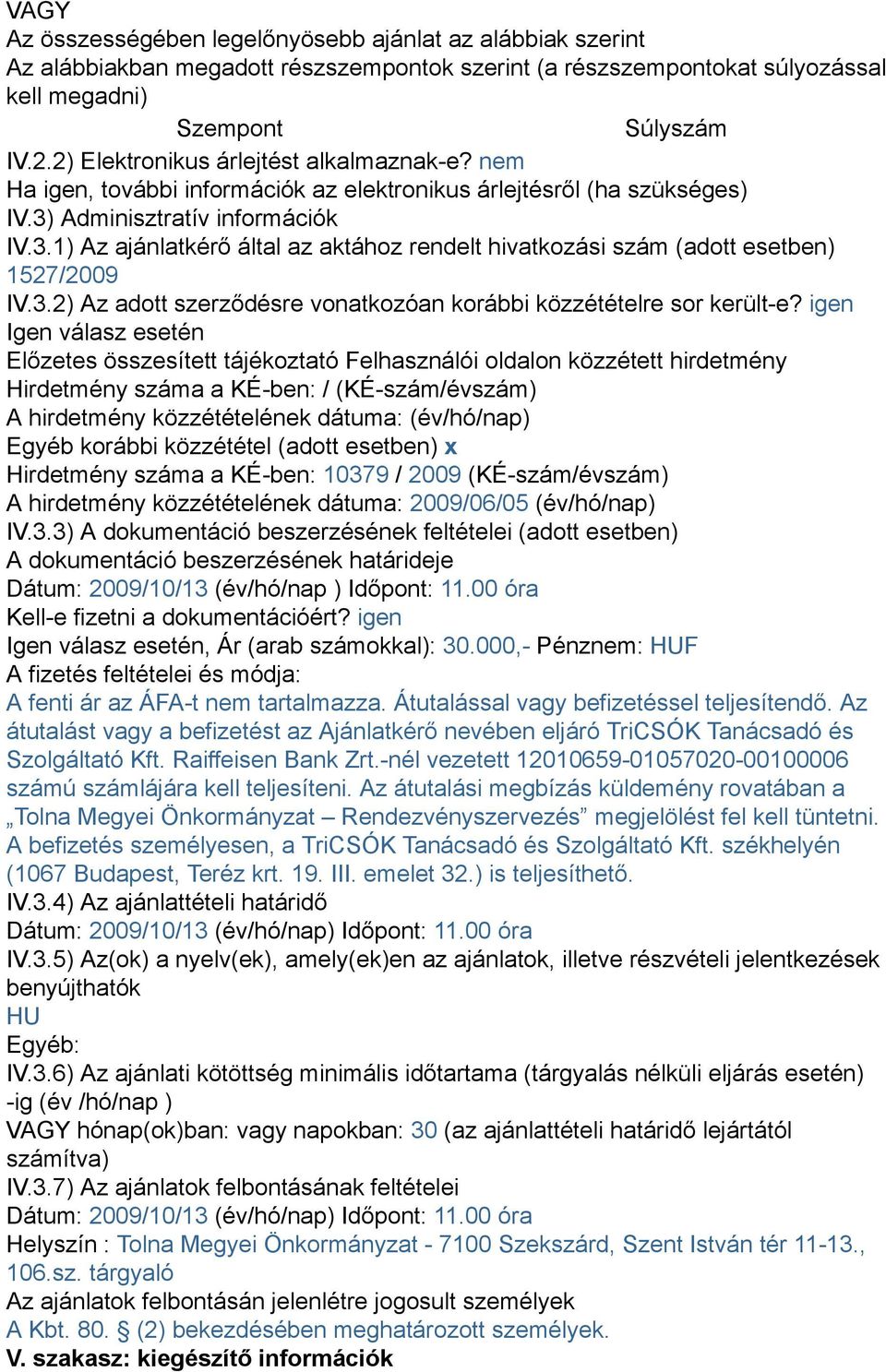 Adminisztratív információk IV.3.1) Az ajánlatkérő által az aktához rendelt hivatkozási szám (adott esetben) 1527/2009 IV.3.2) Az adott szerződésre vonatkozóan korábbi közzétételre sor került-e?