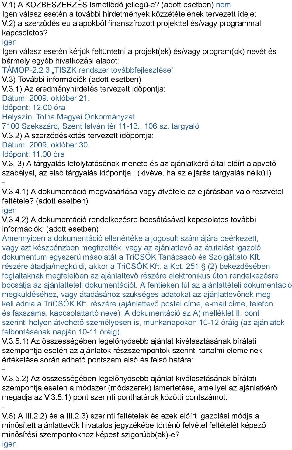 igen Igen válasz esetén kérjük feltüntetni a projekt(ek) és/vagy program(ok) nevét és bármely egyéb hivatkozási alapot: TÁMOP-2.2.3 TISZK rendszer továbbfejlesztése V.