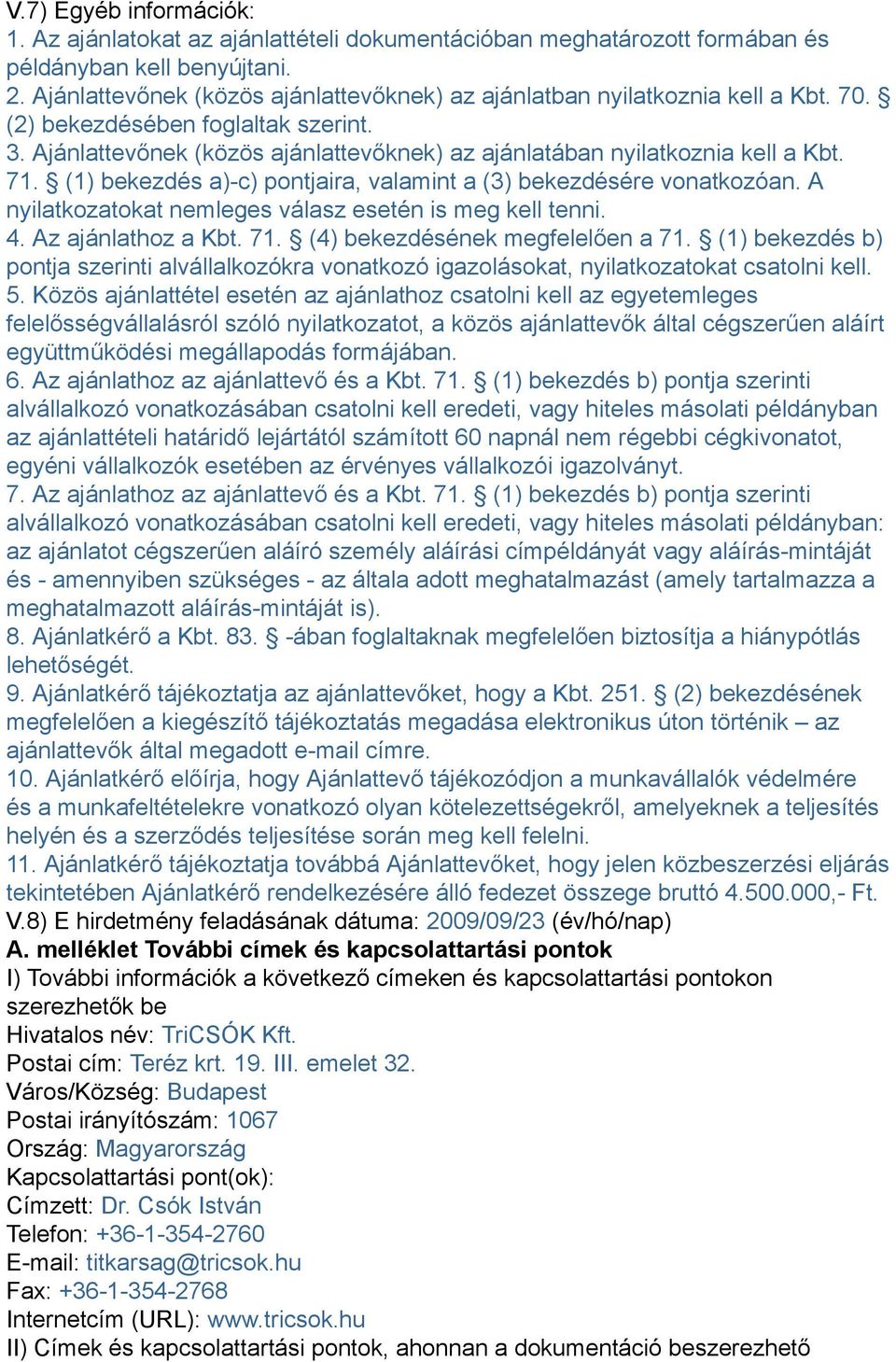 71. (1) bekezdés a)-c) pontjaira, valamint a (3) bekezdésére vonatkozóan. A nyilatkozatokat nemleges válasz esetén is meg kell tenni. 4. Az ajánlathoz a Kbt. 71. (4) bekezdésének megfelelően a 71.