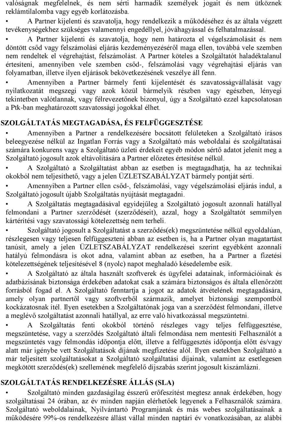 A Partner kijelenti és szavatolja, hogy nem határozta el végelszámolását és nem döntött csőd vagy felszámolási eljárás kezdeményezéséről maga ellen, továbbá vele szemben nem rendeltek el