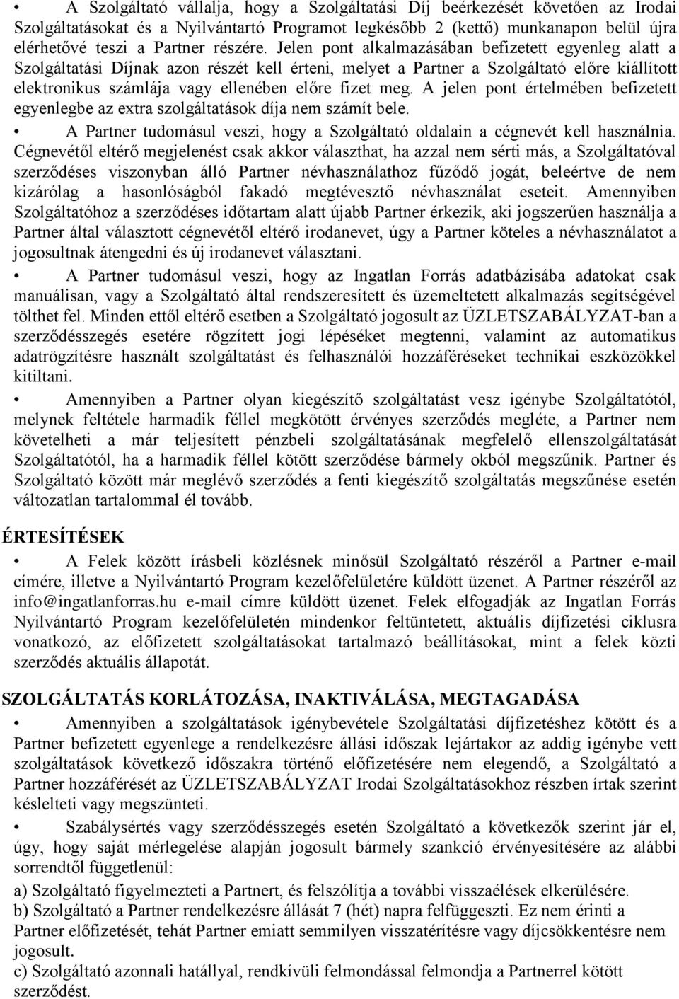 Jelen pont alkalmazásában befizetett egyenleg alatt a Szolgáltatási Díjnak azon részét kell érteni, melyet a Partner a Szolgáltató előre kiállított elektronikus számlája vagy ellenében előre fizet