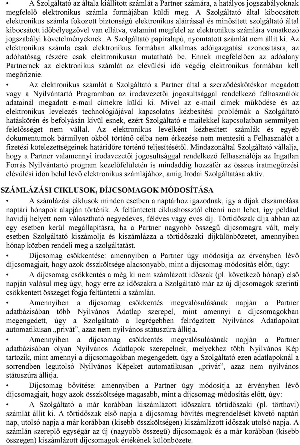 elektronikus számlára vonatkozó jogszabályi követelményeknek. A Szolgáltató papíralapú, nyomtatott számlát nem állít ki.