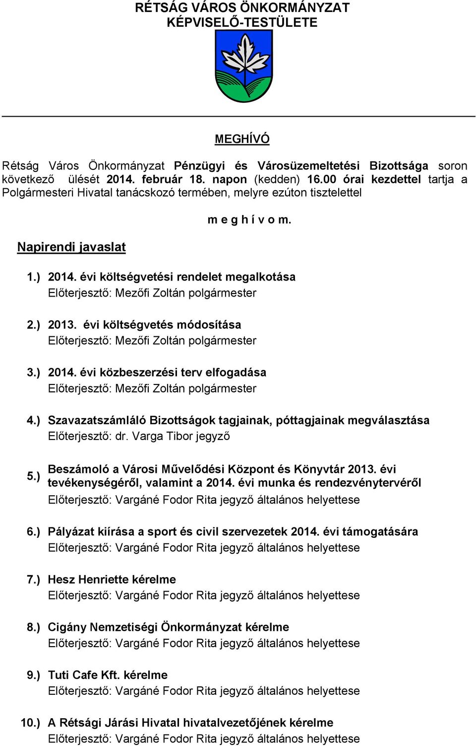 évi költségvetés módosítása 3.) 214. évi közbeszerzési terv elfogadása 4.) Szavazatszámláló Bizottságok tagjainak, póttagjainak megválasztása Előterjesztő: dr. Varga Tibor jegyző 5.