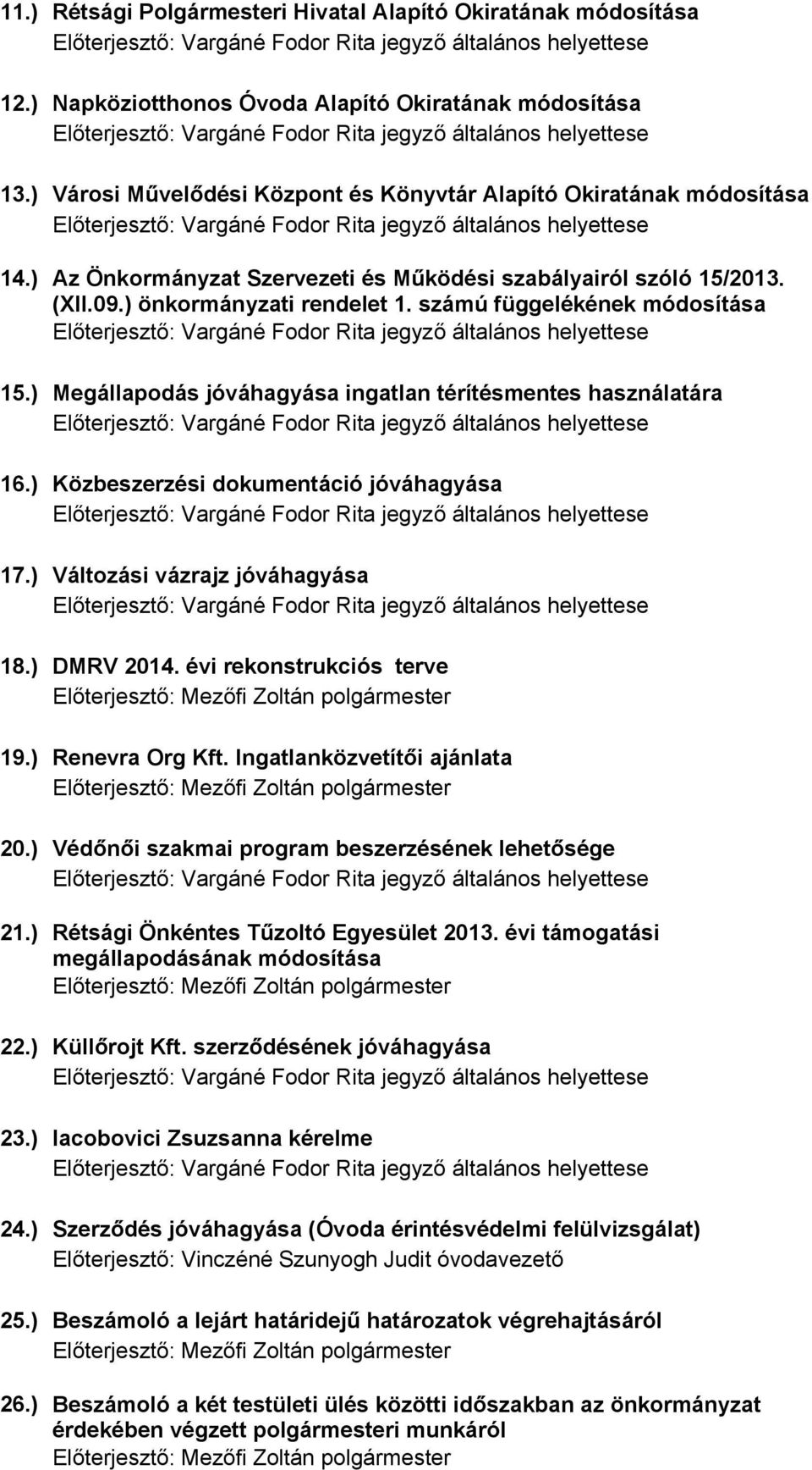 ) Megállapodás jóváhagyása ingatlan térítésmentes használatára 16.) Közbeszerzési dokumentáció jóváhagyása 17.) Változási vázrajz jóváhagyása 18.) DMRV 214. évi rekonstrukciós terve 19.