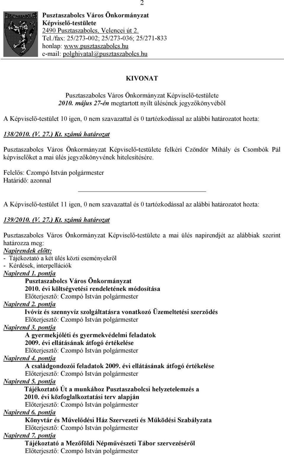 május 27-én megtartott nyílt ülésének jegyzőkönyvéből A Képviselő-testület 10 igen, 0 nem szavazattal és 0 tartózkodással az alábbi határozatot hozta: 138/2010. (V. 27.) Kt.