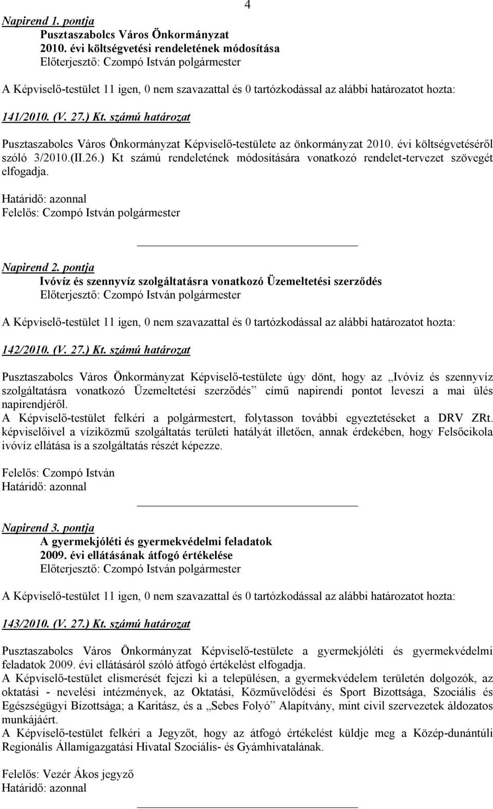 ) Kt számú rendeletének módosítására vonatkozó rendelet-tervezet szövegét elfogadja. Napirend 2. pontja Ivóvíz és szennyvíz szolgáltatásra vonatkozó Üzemeltetési szerződés 142/2010. (V. 27.) Kt.