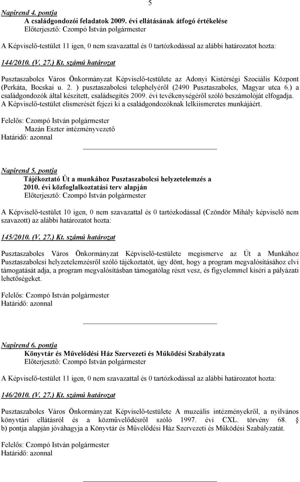 ) pusztaszabolcsi telephelyéről (2490 Pusztaszabolcs, Magyar utca 6.) a családgondozók által készített, családsegítés 2009. évi tevékenységéről szóló beszámolóját elfogadja.