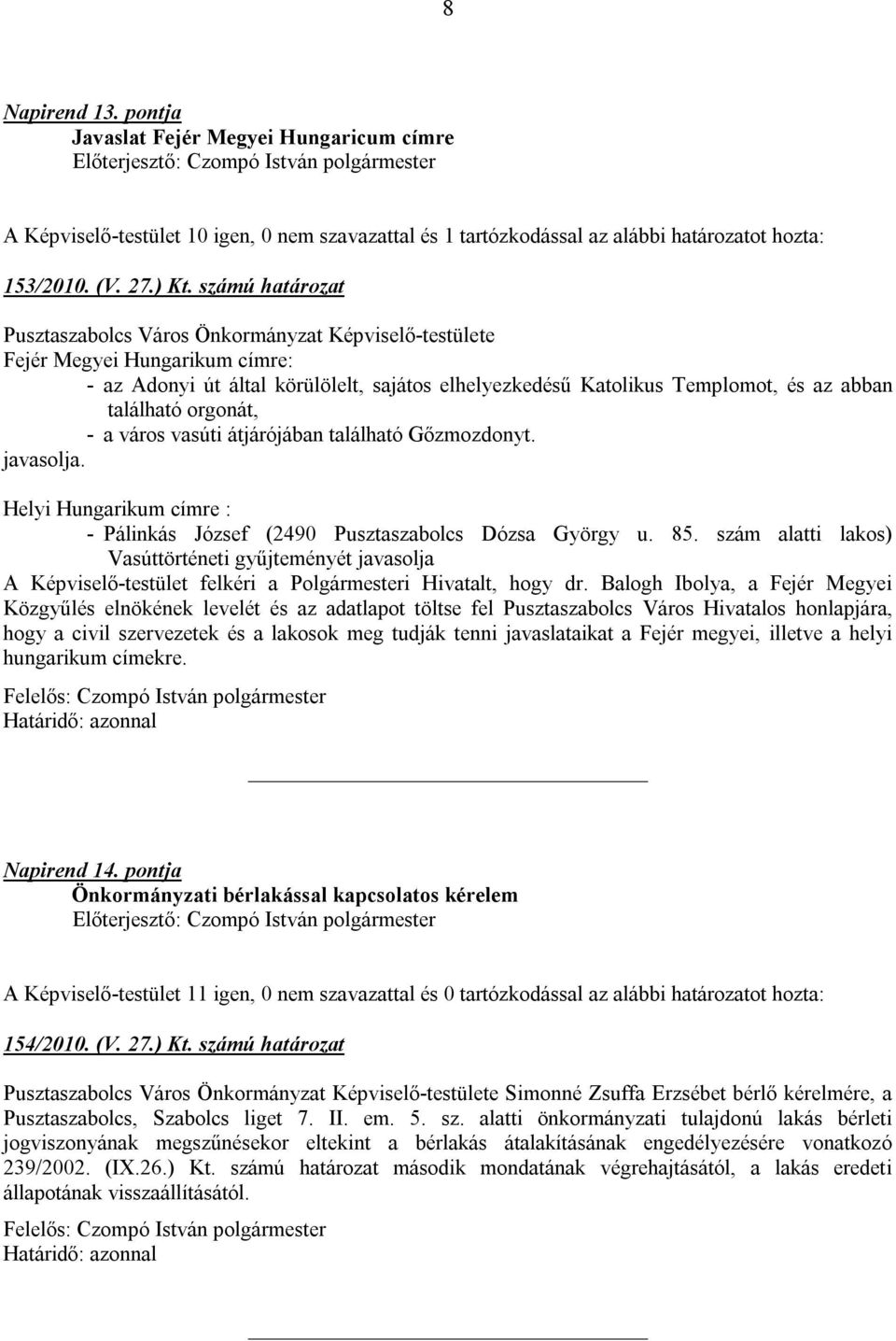 orgonát, - a város vasúti átjárójában található Gőzmozdonyt. javasolja. Helyi Hungarikum címre : - Pálinkás József (2490 Pusztaszabolcs Dózsa György u. 85.