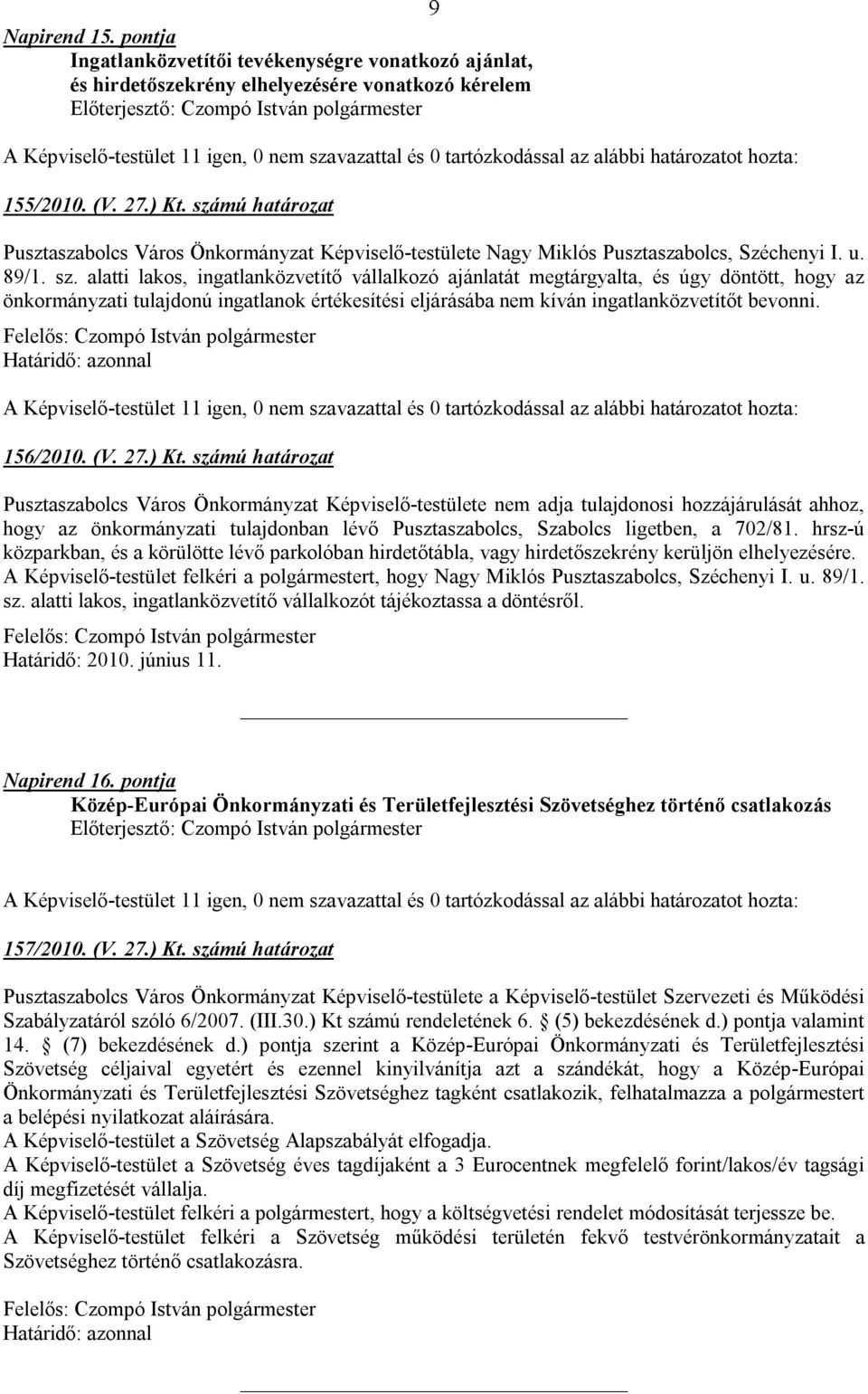 alatti lakos, ingatlanközvetítő vállalkozó ajánlatát megtárgyalta, és úgy döntött, hogy az önkormányzati tulajdonú ingatlanok értékesítési eljárásába nem kíván ingatlanközvetítőt bevonni. 156/2010.