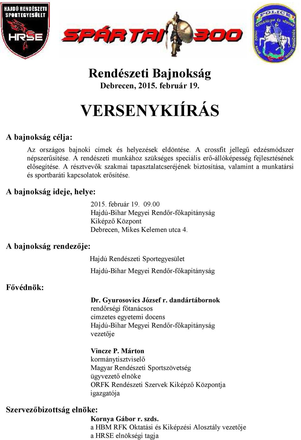 A résztvevők szakmai tapasztalatcseréjének biztosítása, valamint a munkatársi és sportbaráti kapcsolatok erősítése. A bajnokság ideje, helye: A bajnokság rendezője: 2015. február 19. 09.