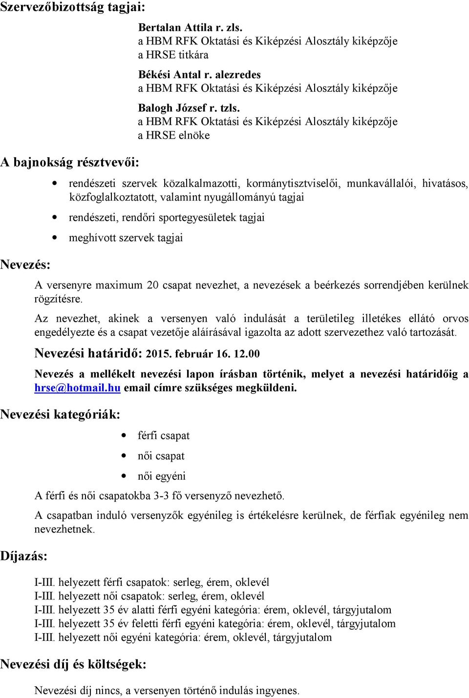 a HBM RFK Oktatási és Kiképzési Alosztály kiképzője a HRSE elnöke rendészeti szervek közalkalmazotti, kormánytisztviselői, munkavállalói, hivatásos, közfoglalkoztatott, valamint nyugállományú tagjai