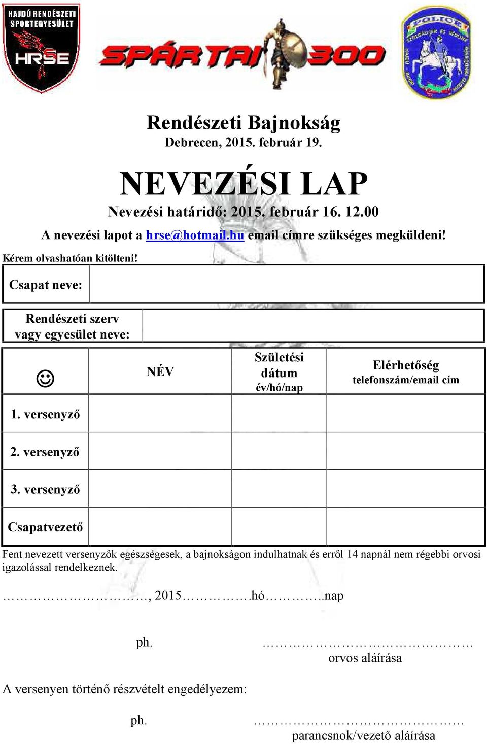 Csapat neve: Rendészeti szerv vagy egyesület neve: NÉV Születési dátum év/hó/nap Elérhetőség telefonszám/email cím 1. versenyző 2. versenyző 3.