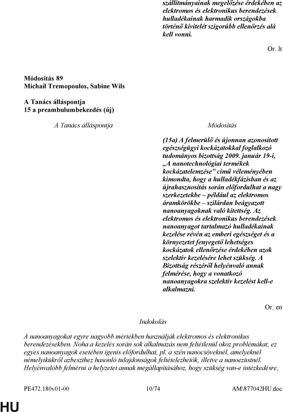 január 19-i, A nanotechnológiai termékek kockázatelemzése című véleményében kimondta, hogy a hulladékfázisban és az újrahasznosítás során előfordulhat a nagy szerkezetekbe például az elektromos