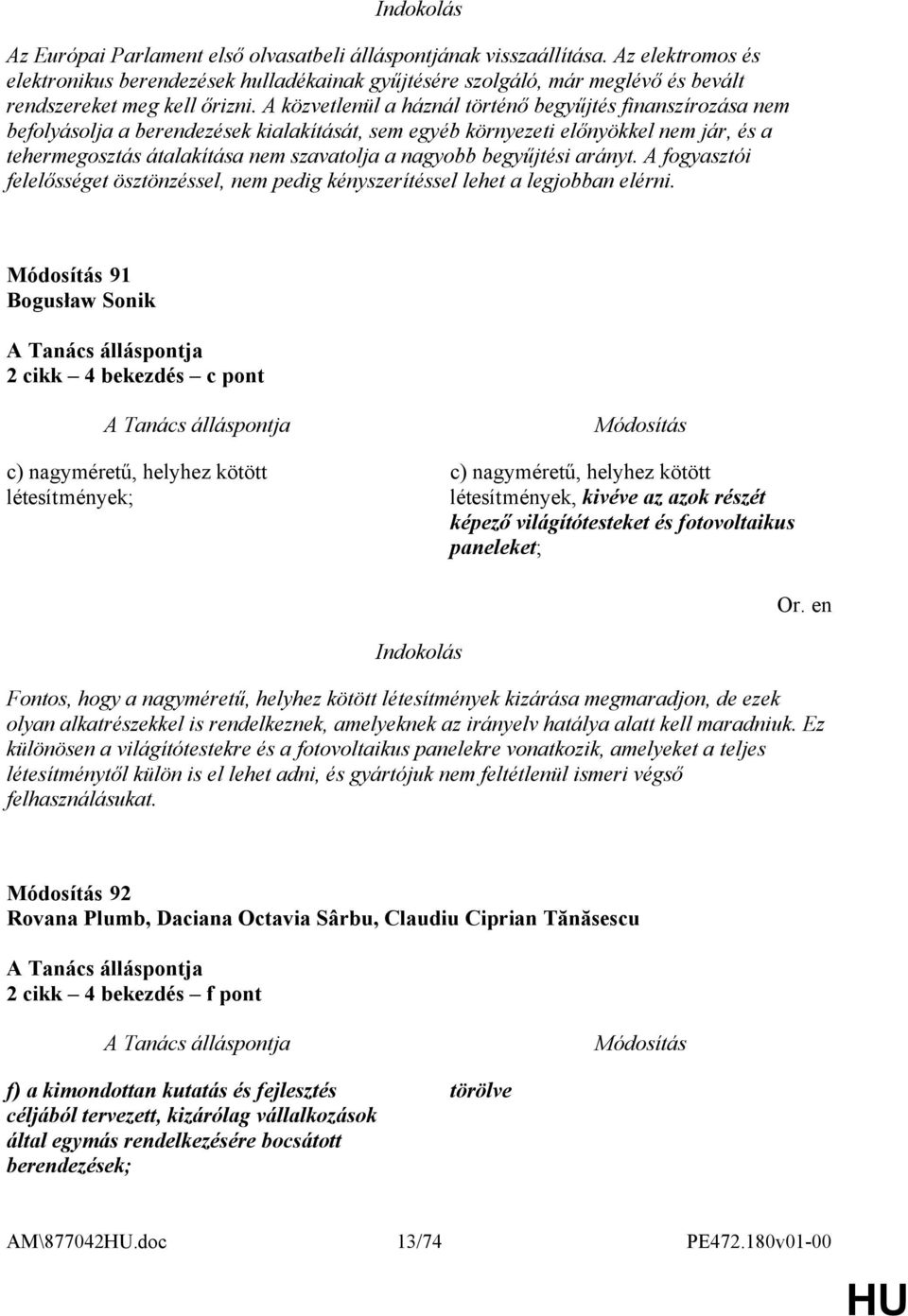 A közvetlenül a háznál történő begyűjtés finanszírozása nem befolyásolja a berendezések kialakítását, sem egyéb környezeti előnyökkel nem jár, és a tehermegosztás átalakítása nem szavatolja a nagyobb