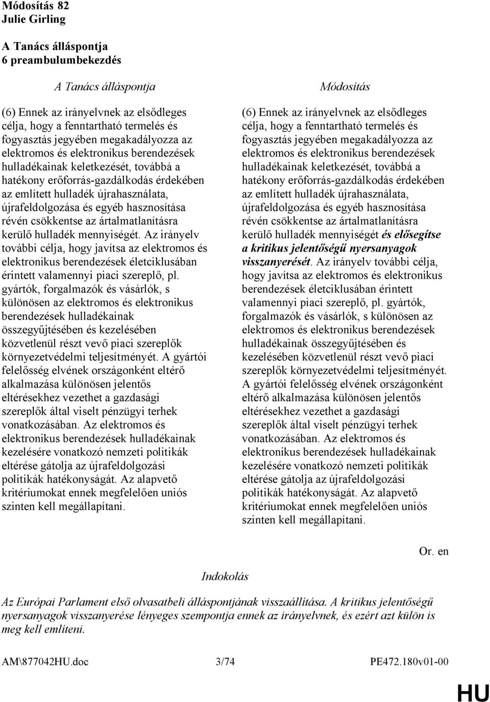 Az irányelv további célja, hogy javítsa az elektromos és elektronikus berendezések életciklusában érintett valamennyi piaci szereplő, pl.