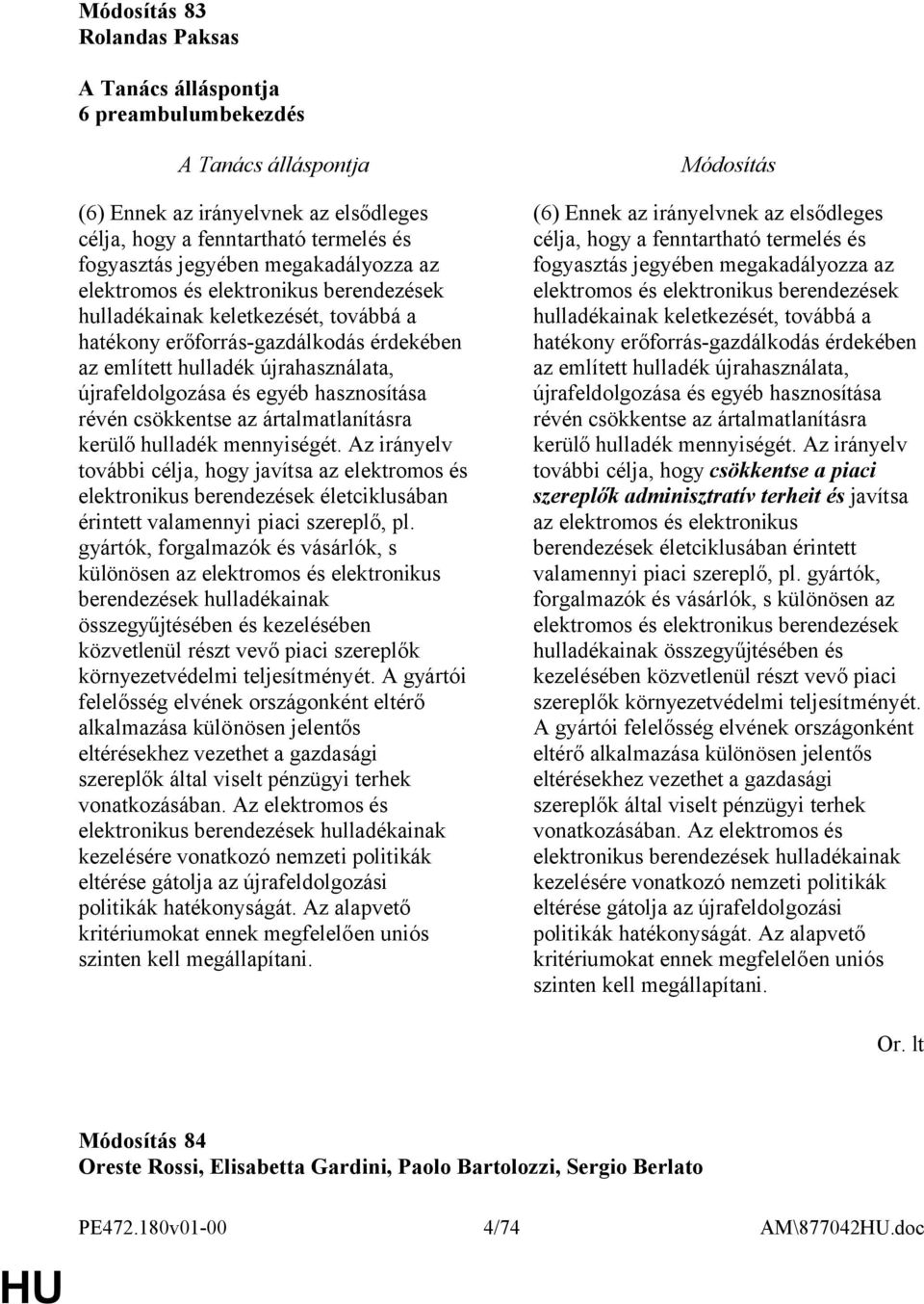 Az irányelv további célja, hogy javítsa az elektromos és elektronikus berendezések életciklusában érintett valamennyi piaci szereplő, pl.