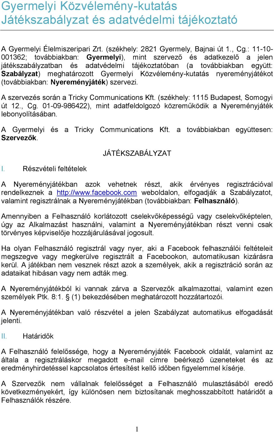 Közvélemény-kutatás nyereményjátékot (továbbiakban: Nyereményjáték) szervezi. A szervezés során a Tricky Communications Kft. (székhely: 1115 Budapest, Somogyi út 12., Cg.