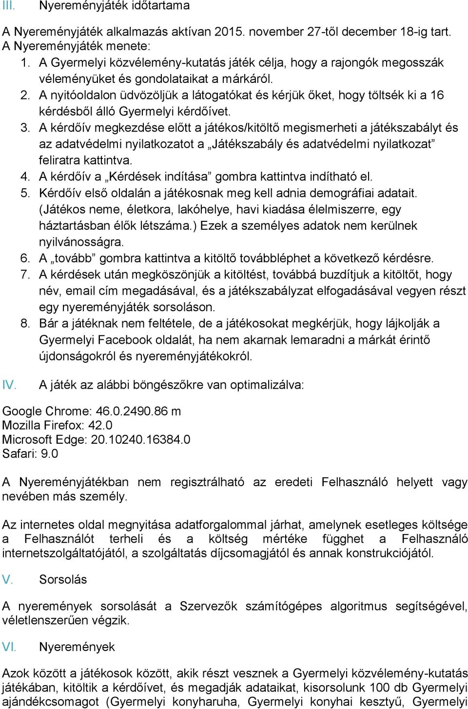 A nyitóoldalon üdvözöljük a látogatókat és kérjük őket, hogy töltsék ki a 16 kérdésből álló Gyermelyi kérdőívet. 3.