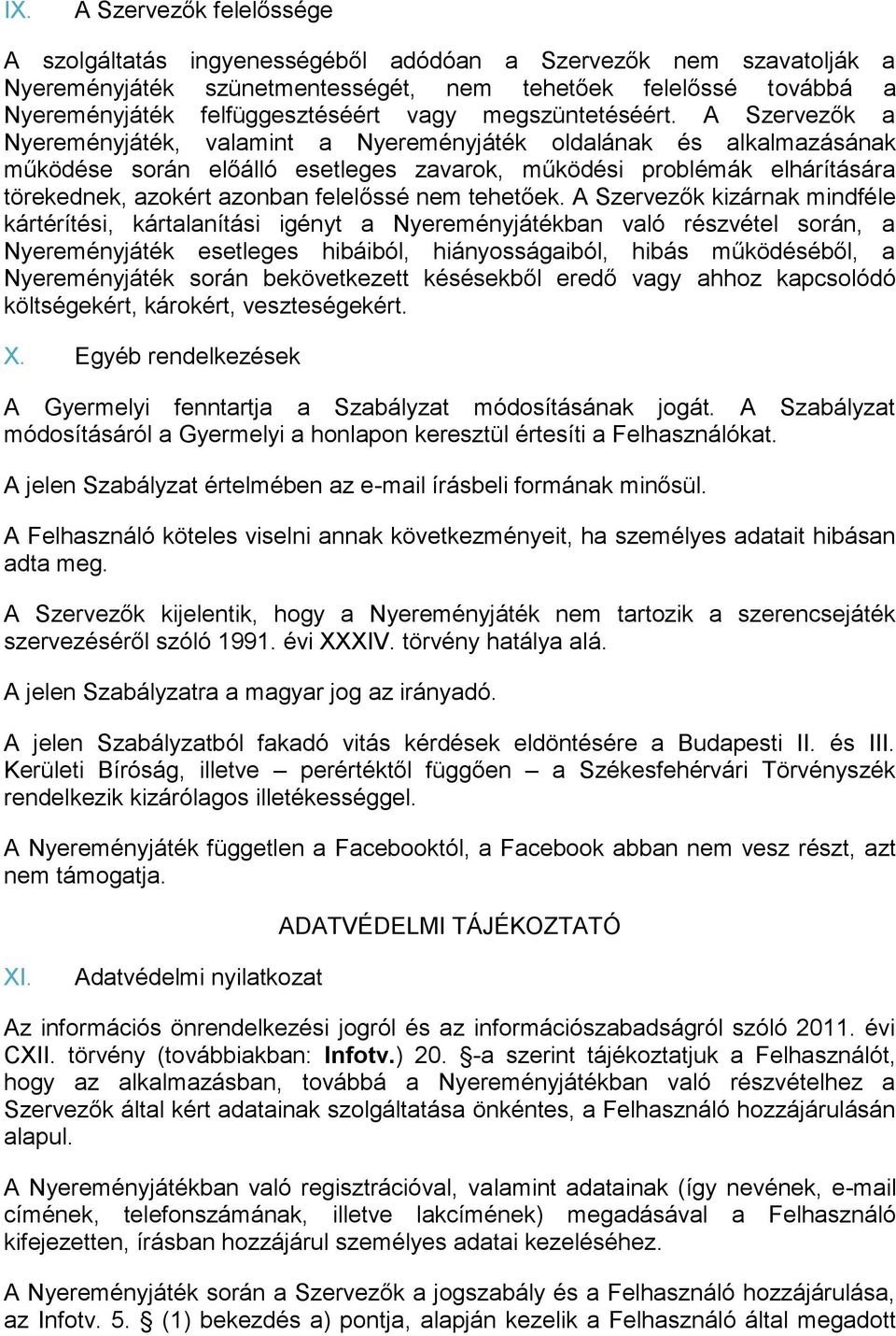 A Szervezők a Nyereményjáték, valamint a Nyereményjáték oldalának és alkalmazásának működése során előálló esetleges zavarok, működési problémák elhárítására törekednek, azokért azonban felelőssé nem