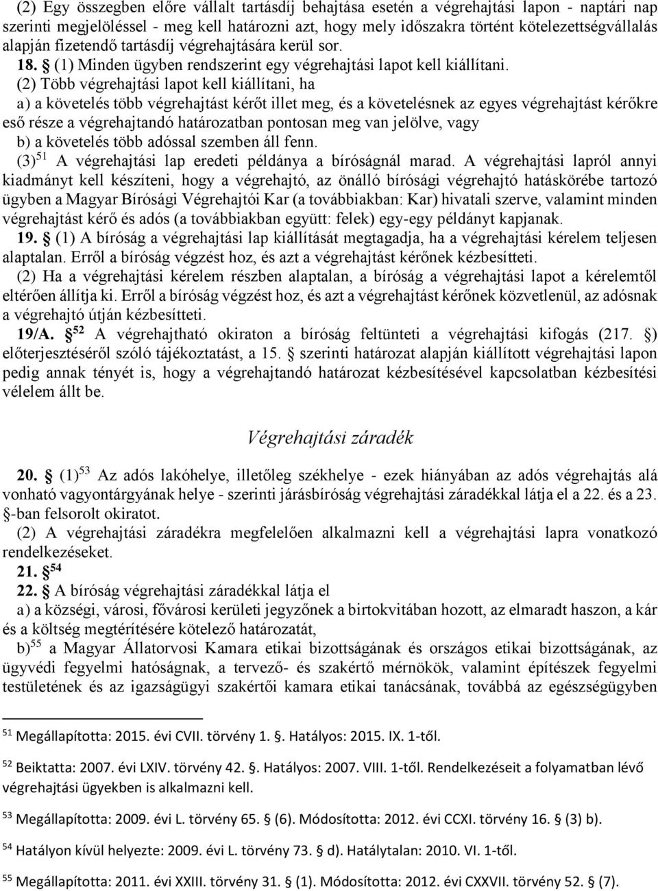 (2) Több végrehajtási lapot kell kiállítani, ha a) a követelés több végrehajtást kérőt illet meg, és a követelésnek az egyes végrehajtást kérőkre eső része a végrehajtandó határozatban pontosan meg