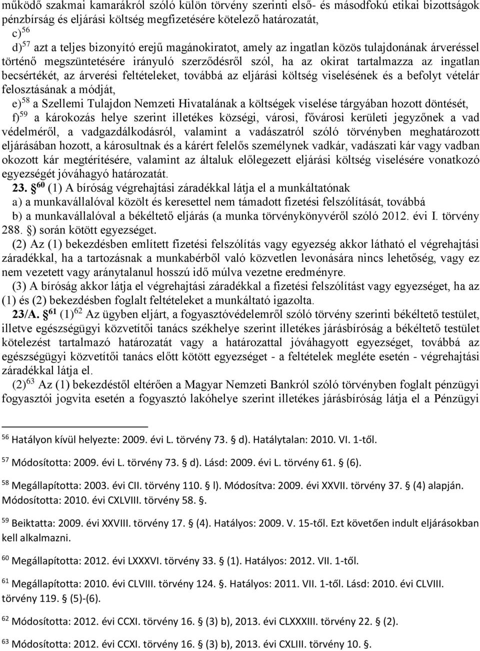 továbbá az eljárási költség viselésének és a befolyt vételár felosztásának a módját, e) 58 a Szellemi Tulajdon Nemzeti Hivatalának a költségek viselése tárgyában hozott döntését, f) 59 a károkozás