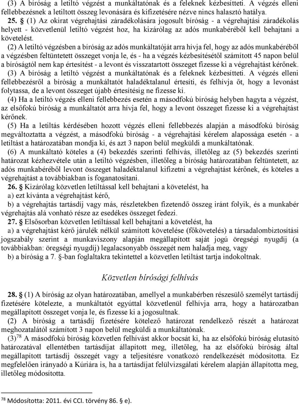 (2) A letiltó végzésben a bíróság az adós munkáltatóját arra hívja fel, hogy az adós munkabéréből a végzésben feltüntetett összeget vonja le, és - ha a végzés kézbesítésétől számított 45 napon belül