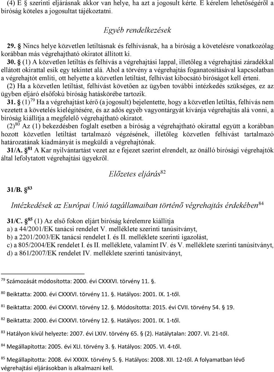 (1) A közvetlen letiltás és felhívás a végrehajtási lappal, illetőleg a végrehajtási záradékkal ellátott okirattal esik egy tekintet alá.