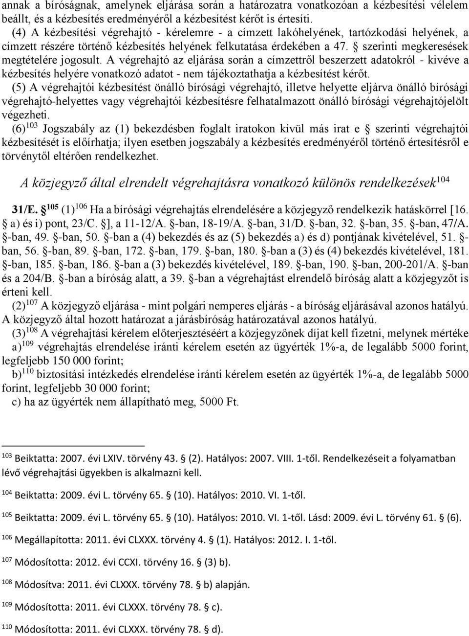 szerinti megkeresések megtételére jogosult. A végrehajtó az eljárása során a címzettről beszerzett adatokról - kivéve a kézbesítés helyére vonatkozó adatot - nem tájékoztathatja a kézbesítést kérőt.