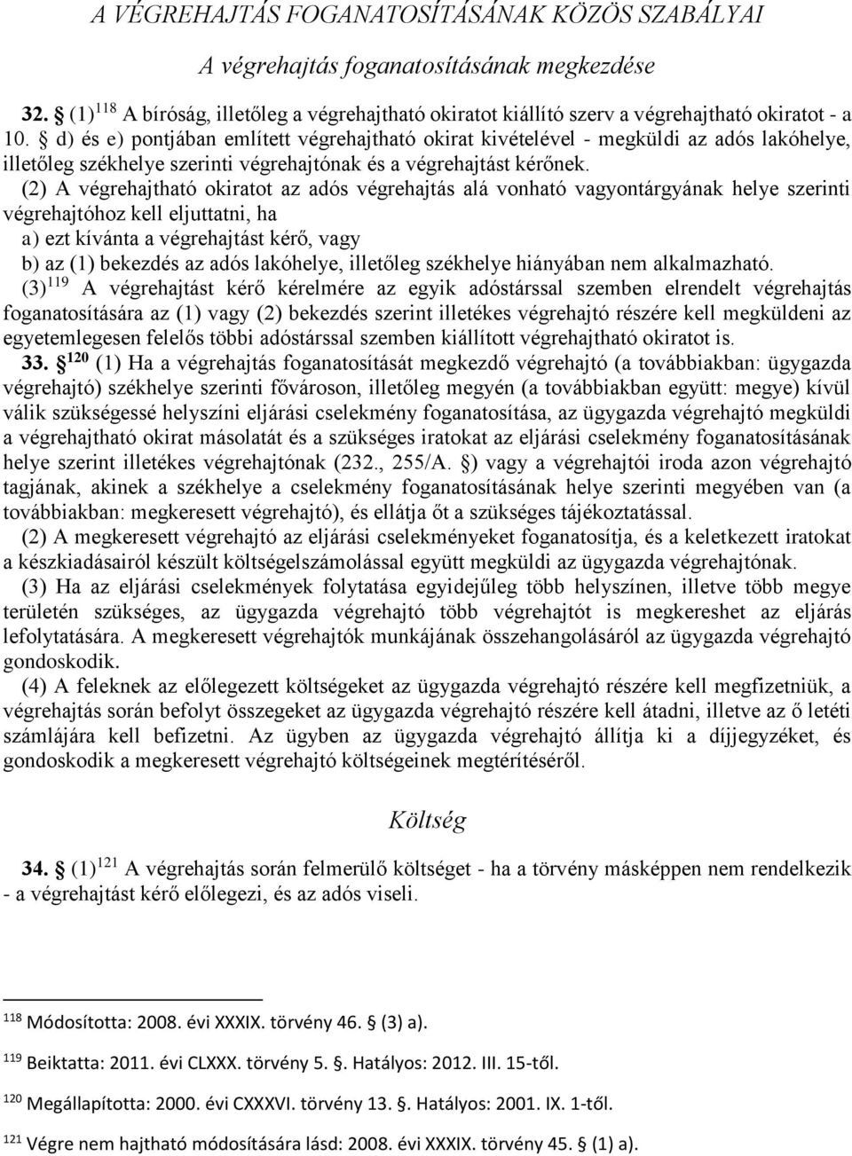 (2) A végrehajtható okiratot az adós végrehajtás alá vonható vagyontárgyának helye szerinti végrehajtóhoz kell eljuttatni, ha a) ezt kívánta a végrehajtást kérő, vagy b) az (1) bekezdés az adós