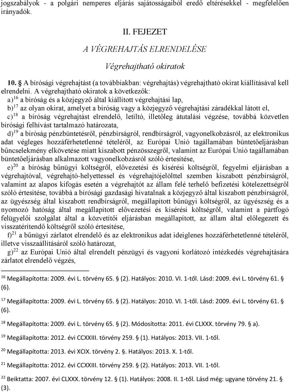 A végrehajtható okiratok a következők: a) 16 a bíróság és a közjegyző által kiállított végrehajtási lap, b) 17 az olyan okirat, amelyet a bíróság vagy a közjegyző végrehajtási záradékkal látott el,