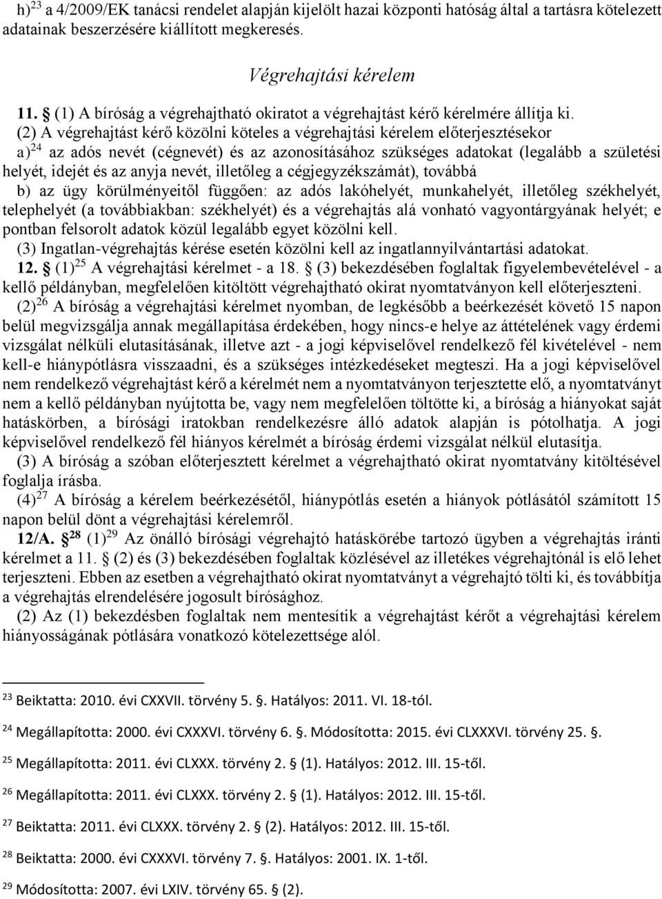 (2) A végrehajtást kérő közölni köteles a végrehajtási kérelem előterjesztésekor a) 24 az adós nevét (cégnevét) és az azonosításához szükséges adatokat (legalább a születési helyét, idejét és az