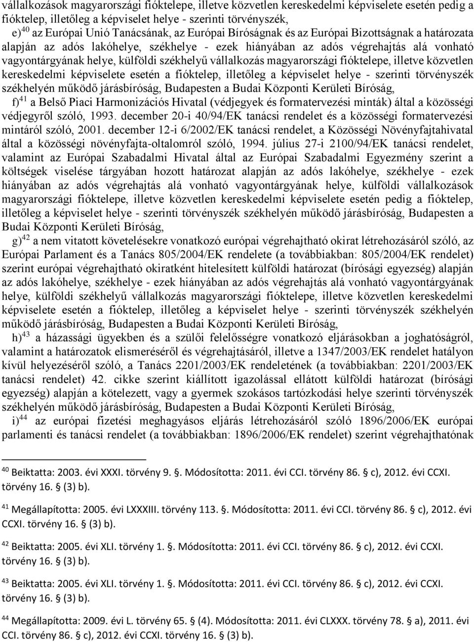 magyarországi fióktelepe, illetve közvetlen kereskedelmi képviselete esetén a fióktelep, illetőleg a képviselet helye - szerinti törvényszék székhelyén működő járásbíróság, Budapesten a Budai