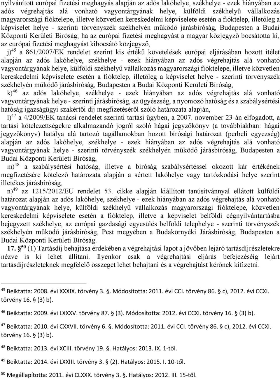 Bíróság; ha az európai fizetési meghagyást a magyar közjegyző bocsátotta ki, az európai fizetési meghagyást kibocsátó közjegyző, j) 45 a 861/2007/EK rendelet szerint kis értékű követelések európai