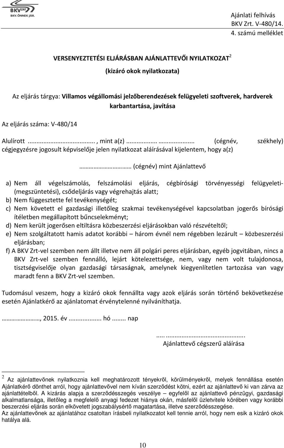 ..... (cégnév, székhely) cégjegyzésre jogosult képviselője jelen nyilatkozat aláírásával kijelentem, hogy a(z) (cégnév) mint Ajánlattevő a) Nem áll végelszámolás, felszámolási eljárás, cégbírósági