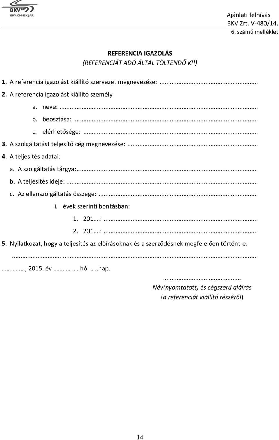 A teljesítés adatai: a. A szolgáltatás tárgya:... b. A teljesítés ideje:... c. Az ellenszolgáltatás összege:... i. évek szerinti bontásban: 1. 201.:... 2. 201.:... 5.