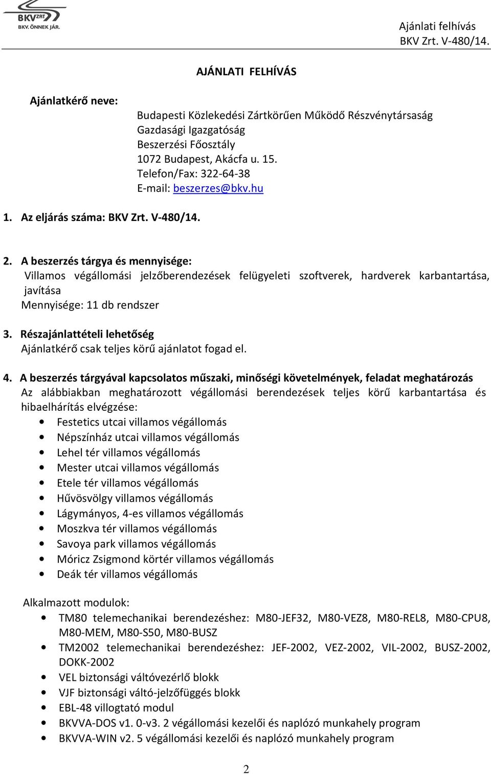 A beszerzés tárgya és mennyisége: Villamos végállomási jelzőberendezések felügyeleti szoftverek, hardverek karbantartása, javítása Mennyisége: 11 db rendszer 3.