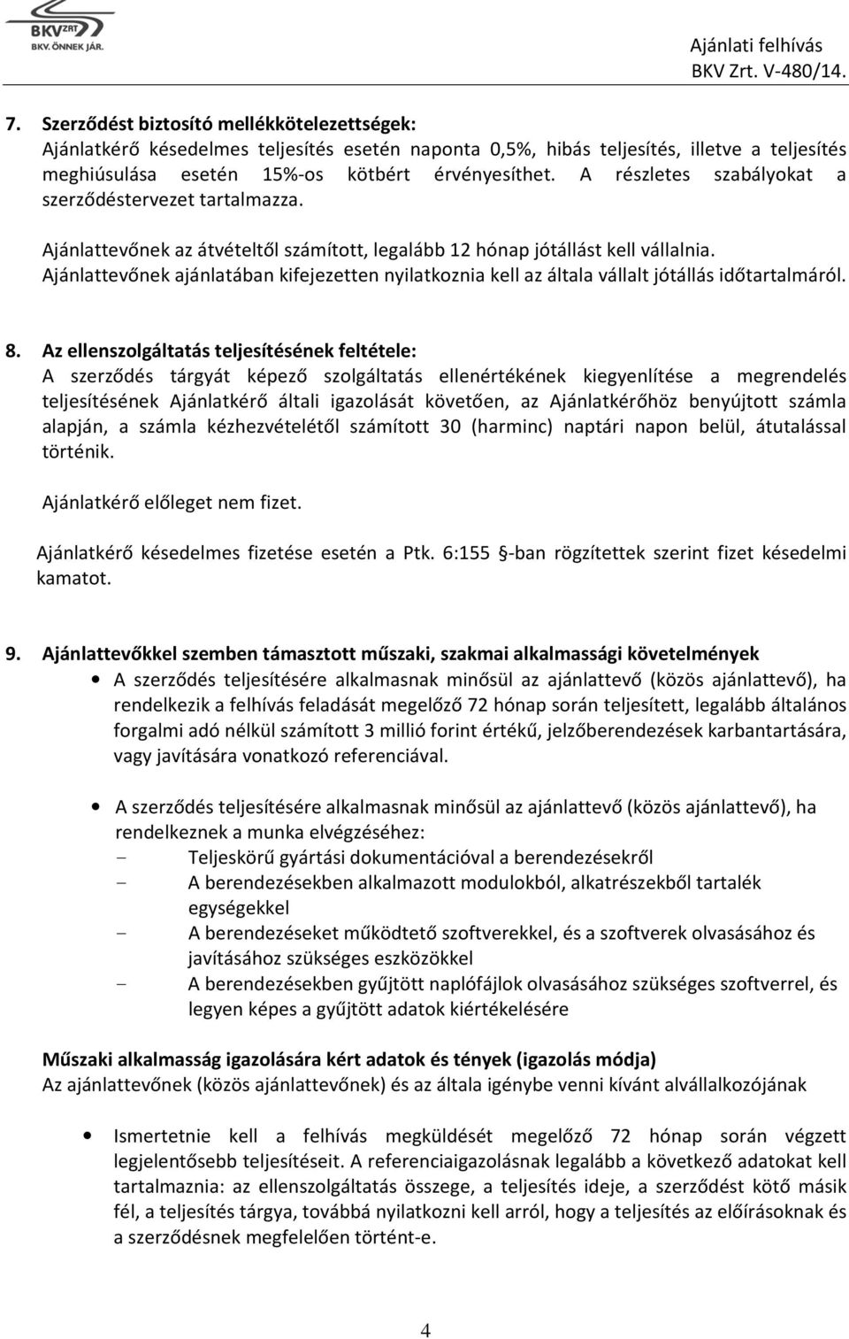 Ajánlattevőnek ajánlatában kifejezetten nyilatkoznia kell az általa vállalt jótállás időtartalmáról. 8.