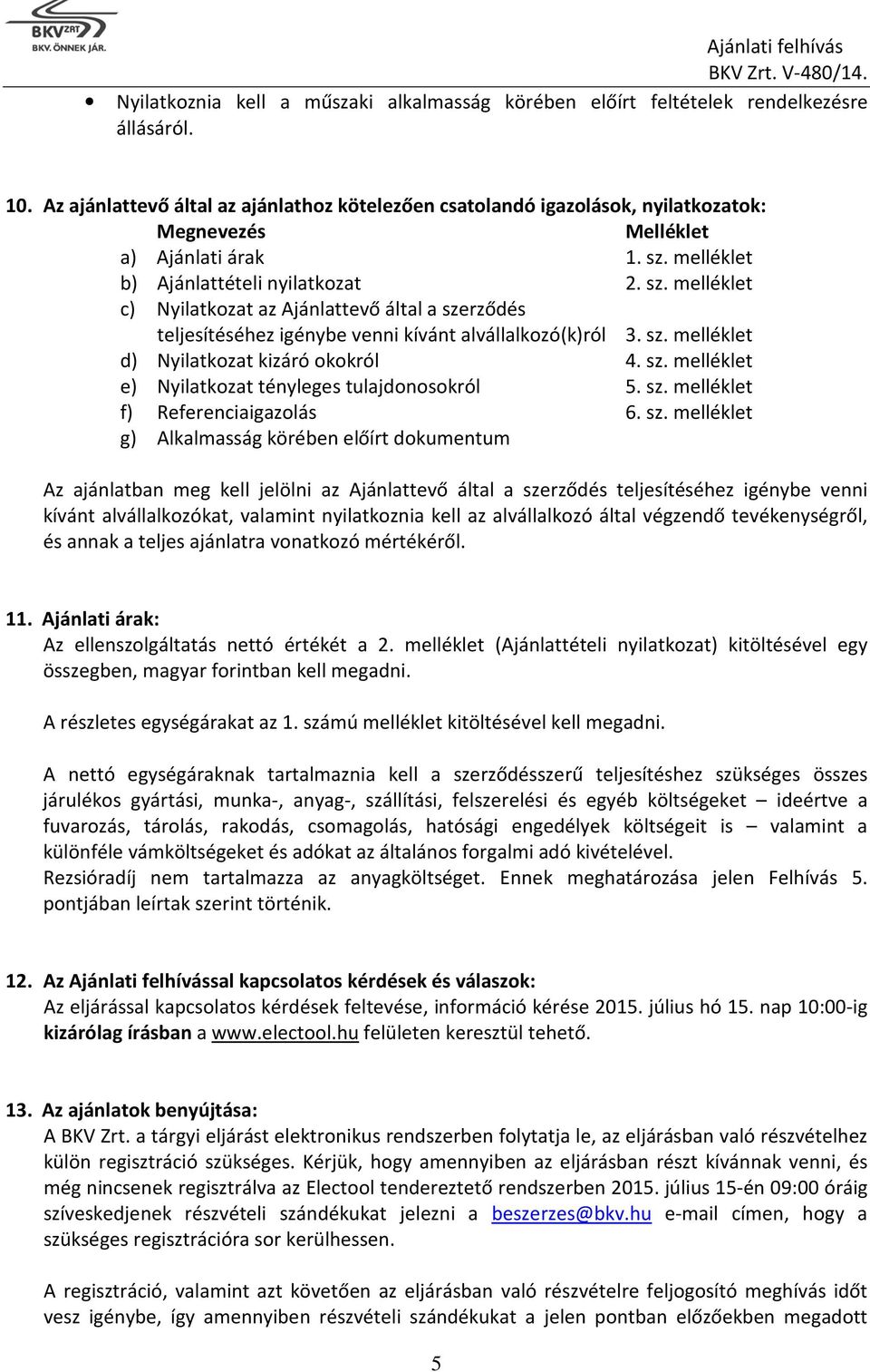 melléklet b) Ajánlattételi nyilatkozat 2. sz. melléklet c) Nyilatkozat az Ajánlattevő által a szerződés teljesítéséhez igénybe venni kívánt alvállalkozó(k)ról 3. sz. melléklet d) Nyilatkozat kizáró okokról 4.