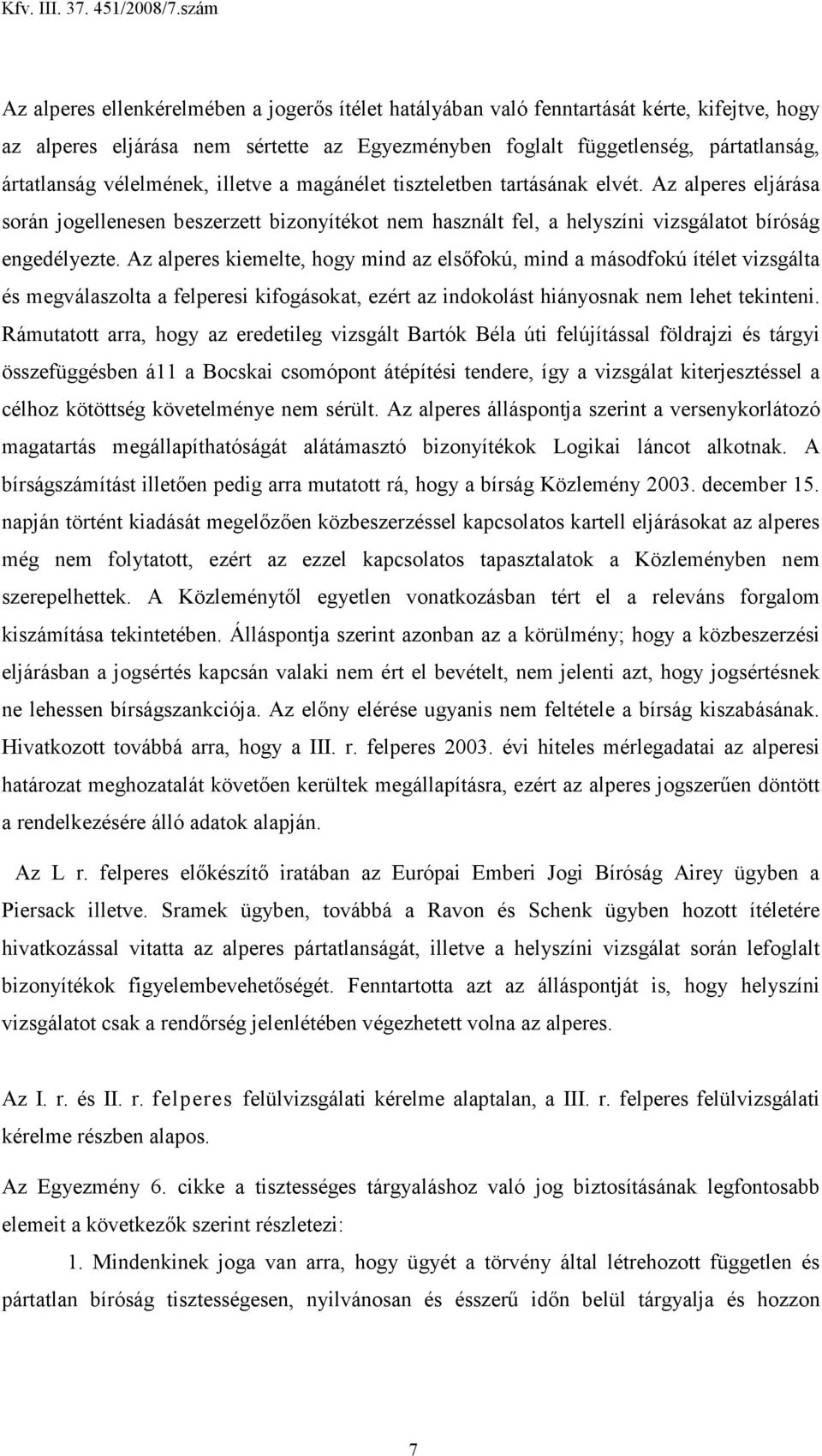 Az alperes kiemelte, hogy mind az elsıfokú, mind a másodfokú ítélet vizsgálta és megválaszolta a felperesi kifogásokat, ezért az indokolást hiányosnak nem lehet tekinteni.