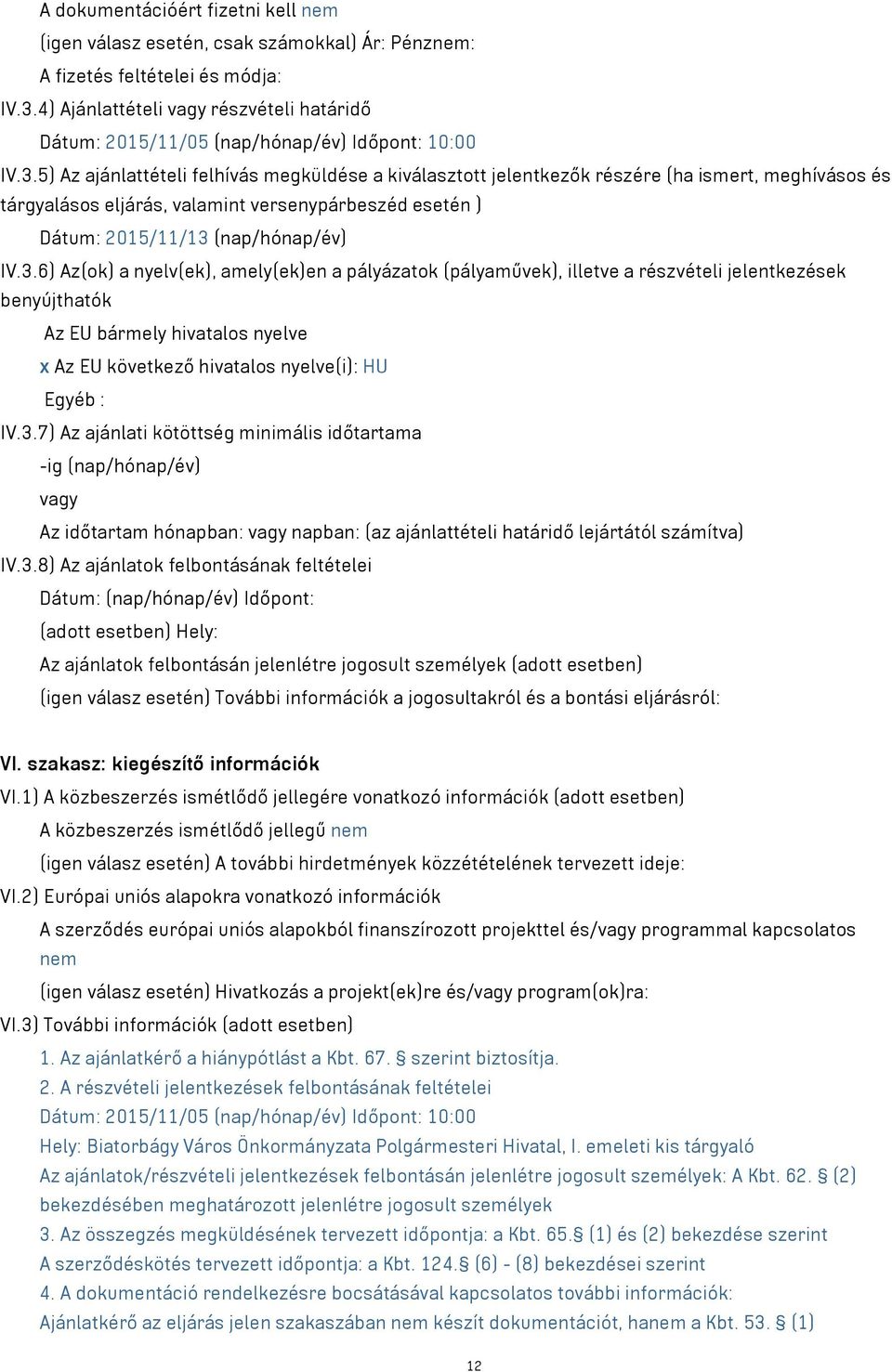 5) Az ajánlattételi felhívás megküldése a kiválasztott jelentkezők részére (ha ismert, meghívásos és tárgyalásos eljárás, valamint versenypárbeszéd esetén ) Dátum: 2015/11/13 