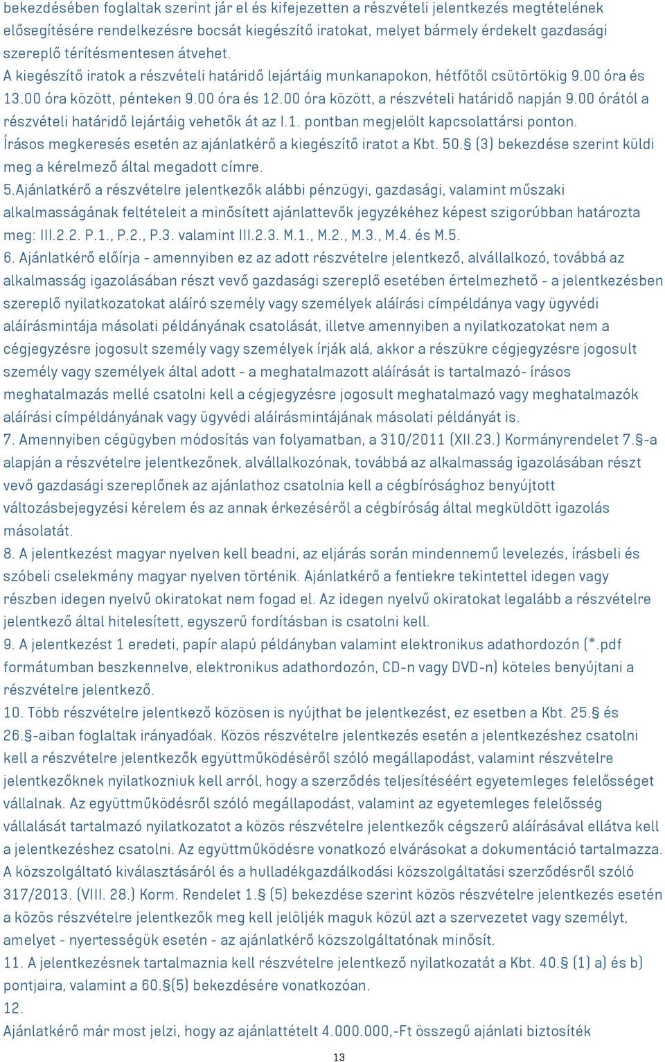 00 óra között, a részvételi határidő napján 9.00 órától a részvételi határidő lejártáig vehetők át az I.1. pontban megjelölt kapcsolattársi ponton.