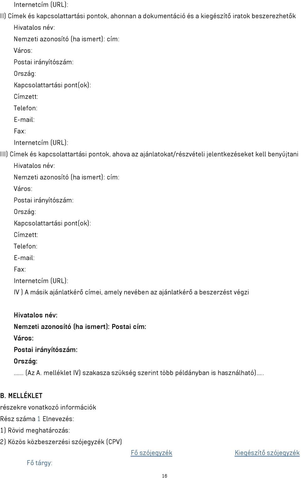 név: Nemzeti azonosító (ha ismert): cím: Város: Postai irányítószám: Ország: Kapcsolattartási pont(ok): Címzett: Telefon: E-mail: Fax: Internetcím (URL): IV ) A másik ajánlatkérő címei, amely nevében