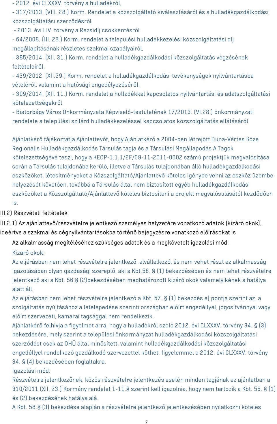 (XII.29.) Korm. rendelet a hulladékgazdálkodási tevékenységek nyilvántartásba vételéről, valamint a hatósági engedélyezéséről, - 309/2014. (XII. 11.) Korm. rendelet a hulladékkal kapcsolatos nyilvántartási és adatszolgáltatási kötelezettségekről, - Biatorbágy Város Önkormányzata Képviselő-testületének 17/2013.