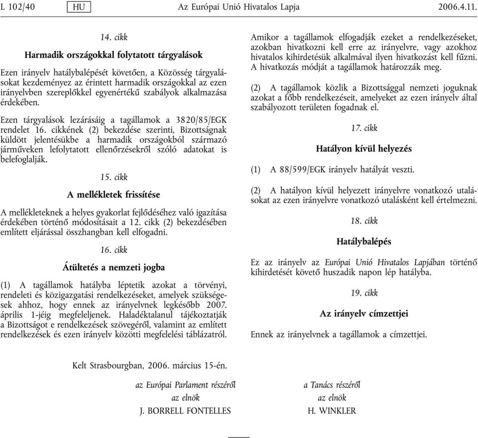 egyenértékű szabályok alkalmazása érdekében. Ezen tárgyalások lezárásáig a tagállamok a 3820/85/EGK rendelet 16.