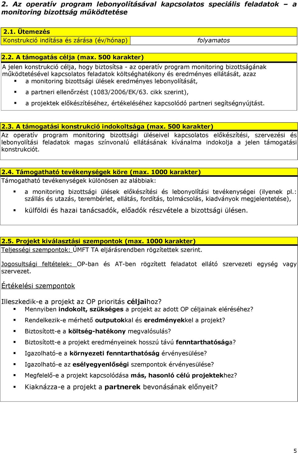 bizottsági ülések eredményes lebonyolítását, a partneri ellenırzést (1083/2006/EK/63. cikk ), a projektek elıkészítéséhez, értékeléséhez kapcsolódó partneri segítségnyújtást. 2.3. A támogatási konstrukció indokoltsága (max.